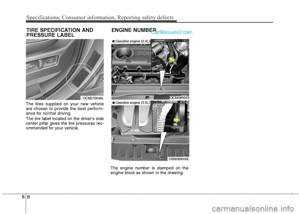 Hyundai Santa Fe 2010 Owners Manual
Specifications, Consumer information, Reporting safety defects
8
8
The tires supplied on your new vehicle
are chosen to provide the best perform-
ance for normal driving.
The tire label located on th Hyundai Santa Fe 2010 Owners Manual
Specifications, Consumer information, Reporting safety defects
8
8
The tires supplied on your new vehicle
are chosen to provide the best perform-
ance for normal driving.
The tire label located on th