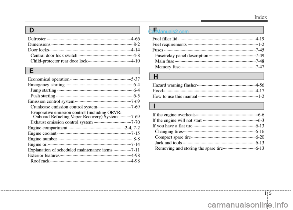Hyundai Santa Fe 2010 Owners Manual
I3
Index
Defroster ··················\
··················\
··················\
··················\
4-66
Dimensions ······ Hyundai Santa Fe 2010 Owners Manual
I3
Index
Defroster ··················\
··················\
··················\
··················\
4-66
Dimensions ······