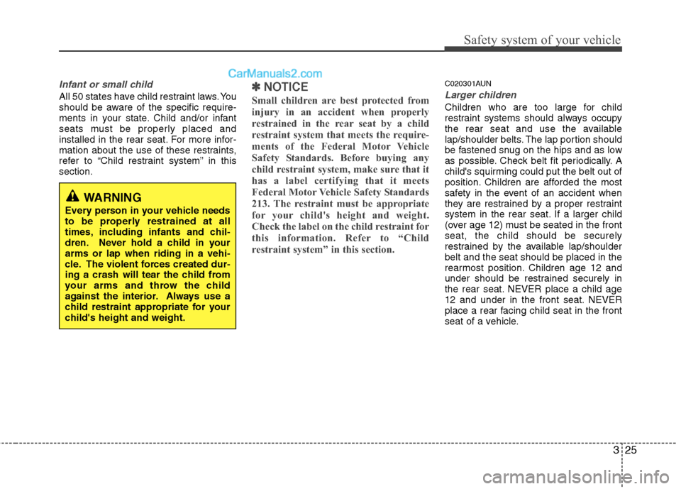 Hyundai Santa Fe 2010  Owners Manual 
325
Safety system of your vehicle
Infant or small child
All 50 states have child restraint laws. You
should be aware of the specific require-
ments in your state. Child and/or infant
seats must be pr