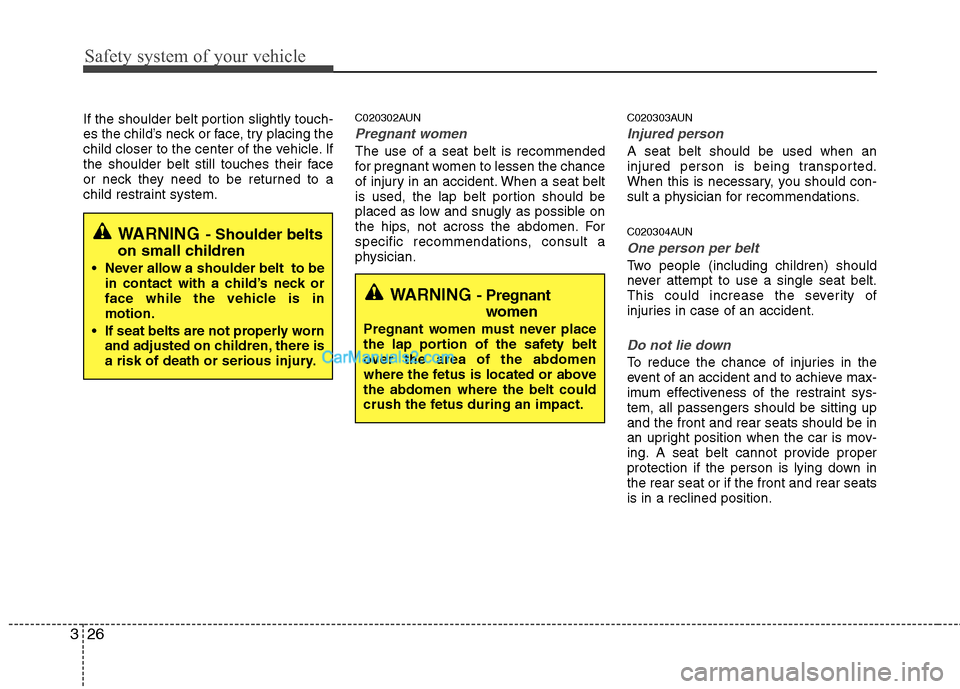 Hyundai Santa Fe 2010 Service Manual
Safety system of your vehicle
26
3
If the shoulder belt portion slightly touch-
es the child’s neck or face, try placing the
child closer to the center of the vehicle. If
the shoulder belt still to Hyundai Santa Fe 2010 Service Manual
Safety system of your vehicle
26
3
If the shoulder belt portion slightly touch-
es the child’s neck or face, try placing the
child closer to the center of the vehicle. If
the shoulder belt still to