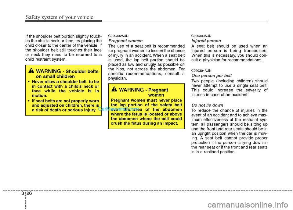 Hyundai Santa Fe 2010 Service Manual 
Safety system of your vehicle
26
3
If the shoulder belt portion slightly touch-
es the child’s neck or face, try placing the
child closer to the center of the vehicle. If
the shoulder belt still to