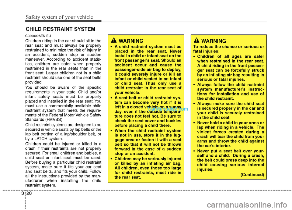 Hyundai Santa Fe 2010 Service Manual 
Safety system of your vehicle
28
3
CHILD RESTRAINT SYSTEM
C030000AEN-EU
Children riding in the car should sit in the
rear seat and must always be properly
restrained to minimize the risk of injury in