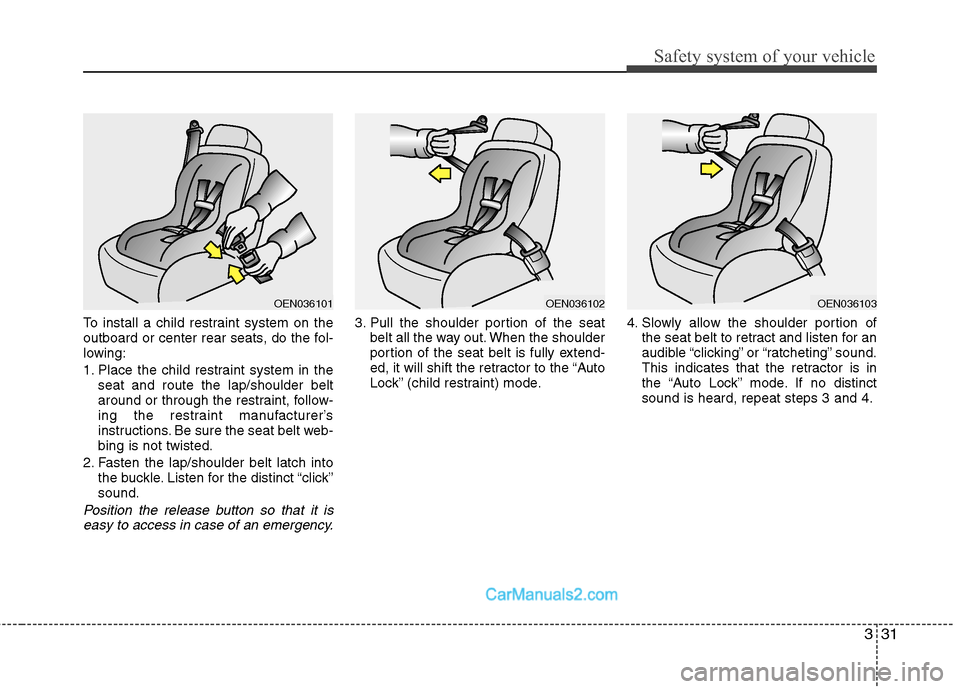 Hyundai Santa Fe 2010 Service Manual
331
Safety system of your vehicle
To install a child restraint system on the
outboard or center rear seats, do the fol-
lowing:
1. Place the child restraint system in theseat and route the lap/should Hyundai Santa Fe 2010 Service Manual
331
Safety system of your vehicle
To install a child restraint system on the
outboard or center rear seats, do the fol-
lowing:
1. Place the child restraint system in theseat and route the lap/should