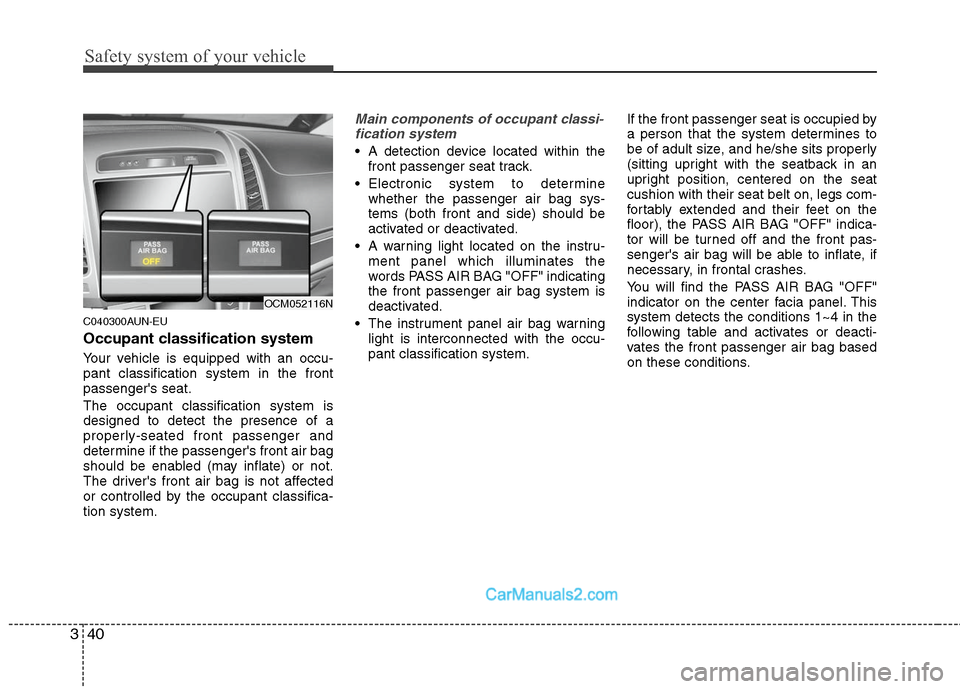 Hyundai Santa Fe 2010 Workshop Manual
Safety system of your vehicle
40
3
C040300AUN-EU
Occupant classification system
Your vehicle is equipped with an occu-
pant classification system in the front
passengers seat.
The occupant classific Hyundai Santa Fe 2010 Workshop Manual
Safety system of your vehicle
40
3
C040300AUN-EU
Occupant classification system
Your vehicle is equipped with an occu-
pant classification system in the front
passengers seat.
The occupant classific