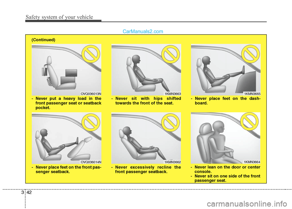 Hyundai Santa Fe 2010 Workshop Manual
Safety system of your vehicle
42
3
1KMN3663
1KMN3664
1KMN3665
- Never sit with hips shifted
towards the front of the seat.
- Never lean on the door or centerconsole.
- Never sit on one side of the Hyundai Santa Fe 2010 Workshop Manual
Safety system of your vehicle
42
3
1KMN3663
1KMN3664
1KMN3665
- Never sit with hips shifted
towards the front of the seat.
- Never lean on the door or centerconsole.
- Never sit on one side of the