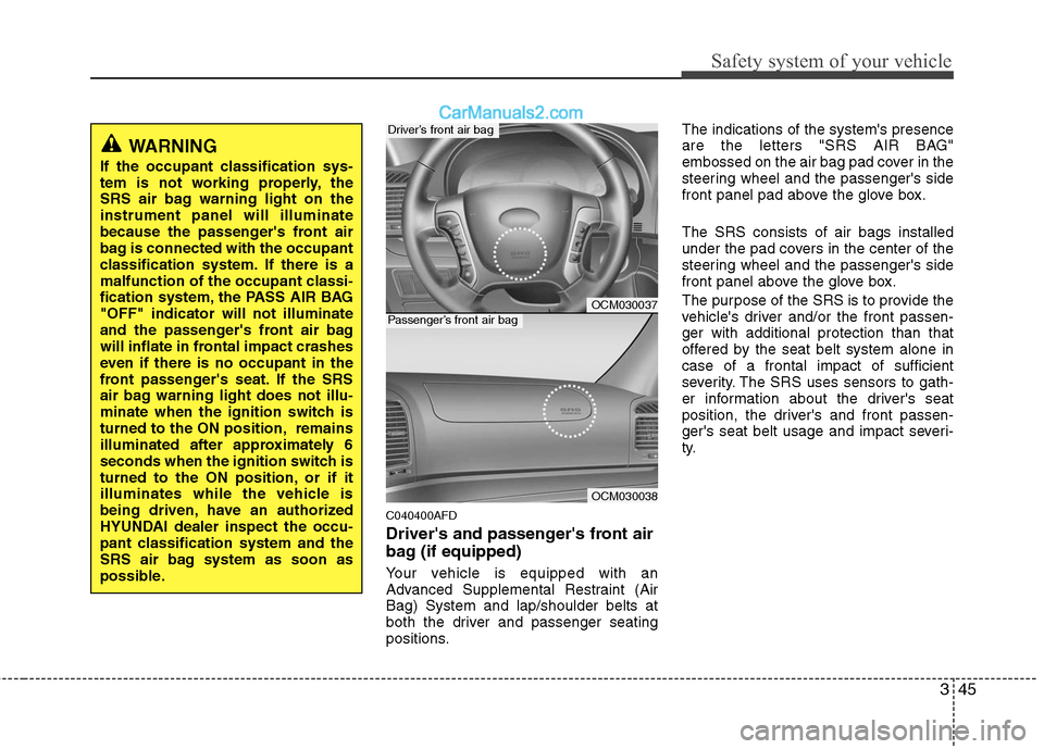 Hyundai Santa Fe 2010 Owners Manual
345
Safety system of your vehicle
C040400AFD
Drivers and passengers front air
bag (if equipped)
Your vehicle is equipped with an
Advanced Supplemental Restraint (Air
Bag) System and lap/shoulder be Hyundai Santa Fe 2010 Owners Manual
345
Safety system of your vehicle
C040400AFD
Drivers and passengers front air
bag (if equipped)
Your vehicle is equipped with an
Advanced Supplemental Restraint (Air
Bag) System and lap/shoulder be