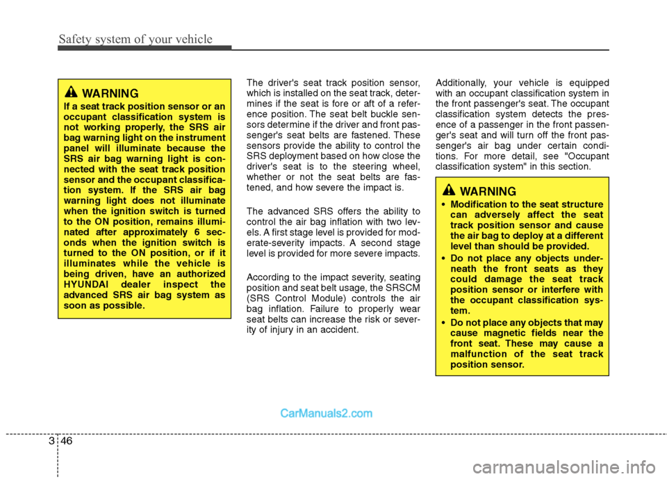 Hyundai Santa Fe 2010  Owners Manual 
Safety system of your vehicle
46
3
The drivers seat track position sensor,
which is installed on the seat track, deter-
mines if the seat is fore or aft of a refer-
ence position. The seat belt buck