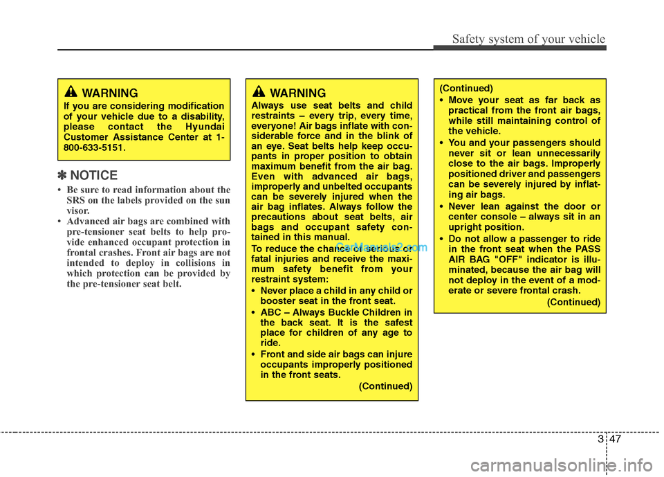 Hyundai Santa Fe 2010 Repair Manual 
347
Safety system of your vehicle
✽
✽NOTICE
• Be sure to read information about the
SRS on the labels provided on the sun
visor.
• Advanced air bags are combined with pre-tensioner seat belts