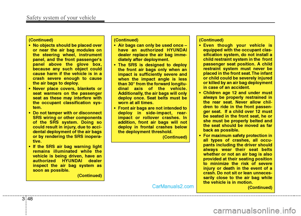Hyundai Santa Fe 2010 Repair Manual 
Safety system of your vehicle
48
3
(Continued)
 No objects should be placed over
or near the air bag modules on
the steering wheel, instrument
panel, and the front passengers
panel above the glove b
