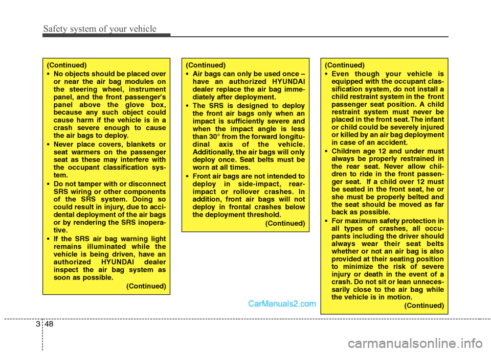 Hyundai Santa Fe 2010  Owners Manual 
Safety system of your vehicle
48
3
(Continued)
 No objects should be placed over
or near the air bag modules on
the steering wheel, instrument
panel, and the front passengers
panel above the glove b