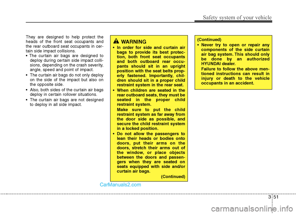 Hyundai Santa Fe 2010 Repair Manual 
351
Safety system of your vehicle
They are designed to help protect the
heads of the front seat occupants and
the rear outboard seat occupants in cer-
tain side impact collisions.
deploy during certa