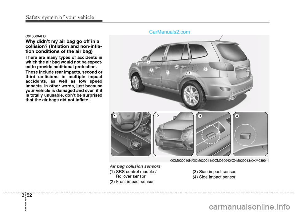 Hyundai Santa Fe 2010  Owners Manual 
Safety system of your vehicle
52
3
C040800AFD
Why didn’t my air bag go off in a
collision? (Inflation and non-infla-
tion conditions of the air bag)
There are many types of accidents in
which the a