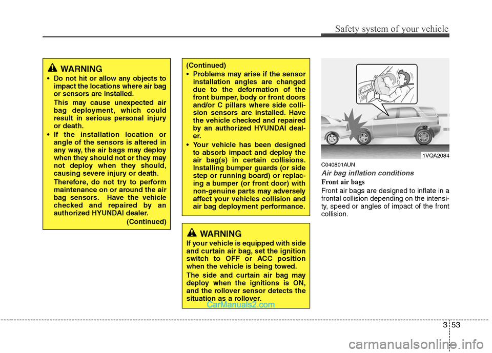 Hyundai Santa Fe 2010 Owners Manual
353
Safety system of your vehicle
C040801AUN
Air bag inflation conditions
Front air bags
Front air bags are designed to inflate in a
frontal collision depending on the intensi-
ty, speed or angles o Hyundai Santa Fe 2010 Owners Manual
353
Safety system of your vehicle
C040801AUN
Air bag inflation conditions
Front air bags
Front air bags are designed to inflate in a
frontal collision depending on the intensi-
ty, speed or angles o