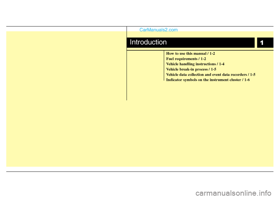 Hyundai Santa Fe 2010  Owners Manual 
1
How to use this manual / 1-2
Fuel requirements / 1-2
Vehicle handling instructions / 1-4
Vehicle break-in process / 1-5
Vehicle data collection and event data recorders / 1-5
Indicator symbols on t