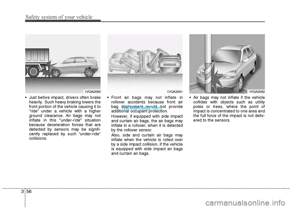 Hyundai Santa Fe 2010  Owners Manual 
Safety system of your vehicle
56
3
 Just before impact, drivers often brake
heavily. Such heavy braking lowers the
front portion of the vehicle causing it to
“ride” under a vehicle with a higher
