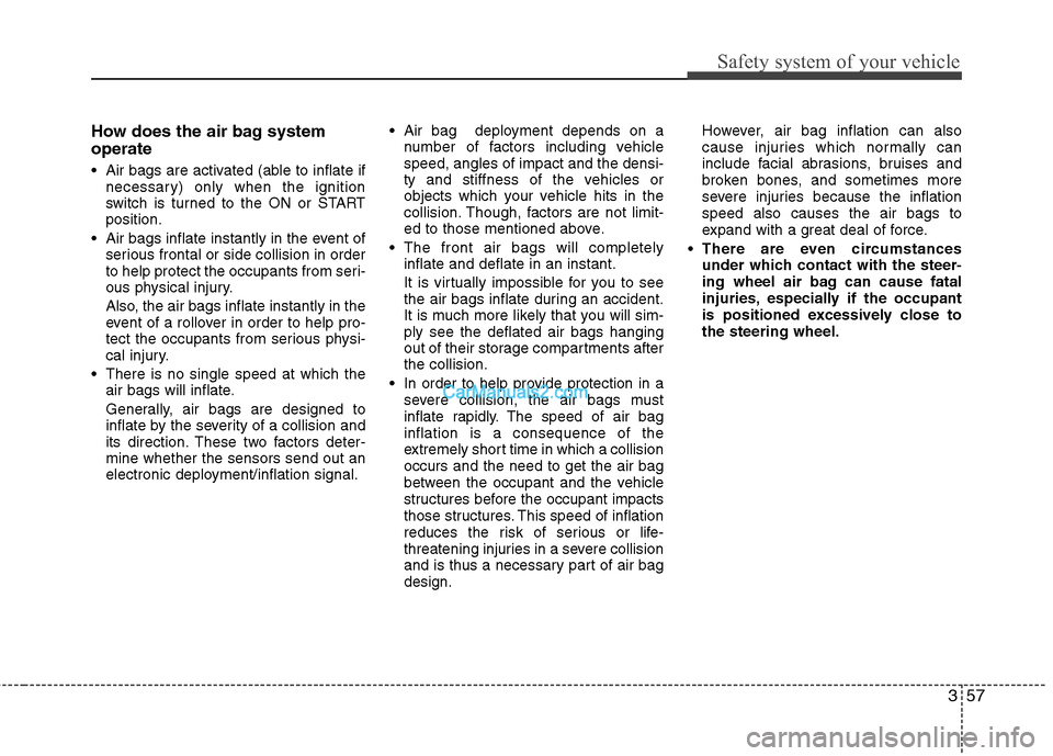 Hyundai Santa Fe 2010 Manual PDF 
357
Safety system of your vehicle
How does the air bag system
operate 
 Air bags are activated (able to inflate ifnecessary) only when the ignition
switch is turned to the ON or START
position.
 Air 
