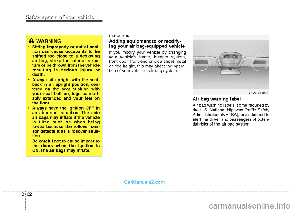 Hyundai Santa Fe 2010 Manual PDF 
C041400AUN
Adding equipment to or modify-
ing your air bag-equipped vehicle
If you modify your vehicle by changing
your vehicles frame, bumper system,
front door, front end or side sheet metal
or ri