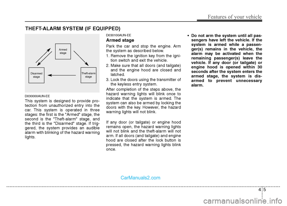 Hyundai Santa Fe 2010  Owners Manual 
45
Features of your vehicle
D030000AUN-EE
This system is designed to provide pro-
tection from unauthorized entry into the
car. This system is operated in three
stages: the first is the "Armed" stage
