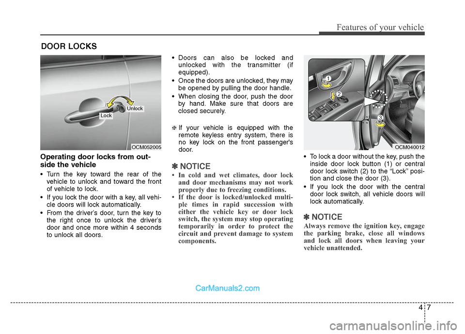 Hyundai Santa Fe 2010  Owners Manual 
47
Features of your vehicle
Operating door locks from out-
side the vehicle 
 Turn the key toward the rear of thevehicle to unlock and toward the front
of vehicle to lock.
 If you lock the door with 