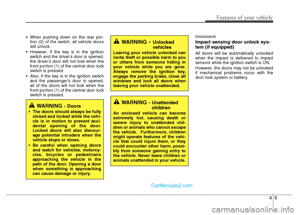 Hyundai Santa Fe 2010  Owners Manual 
49
Features of your vehicle
 When pushing down on the rear por-tion (2) of the switch, all vehicle doors
will unlock.
 However, if the key is in the ignition switch and the driver’s door is opened,