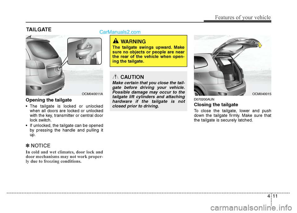 Hyundai Santa Fe 2010 Manual Online 
411
Features of your vehicle
Opening the tailgate
 The tailgate is locked or unlockedwhen all doors are locked or unlocked
with the key, transmitter or central door
lock switch.
 If unlocked, the tai