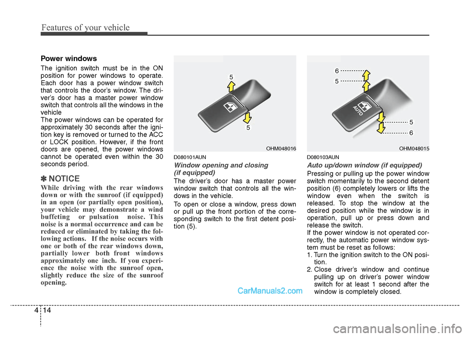 Hyundai Santa Fe 2010  Owners Manual 
Features of your vehicle
14
4
Power windows
The ignition switch must be in the ON
position for power windows to operate.
Each door has a power window switch
that controls the door’s window. The dri