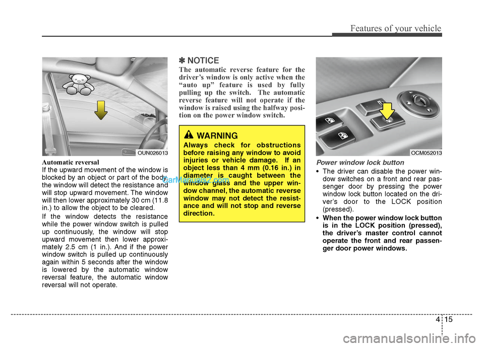 Hyundai Santa Fe 2010 Owners Manual 
415
Features of your vehicle
Automatic reversal 
If the upward movement of the window is
blocked by an object or part of the body,
the window will detect the resistance and
will stop upward movement.