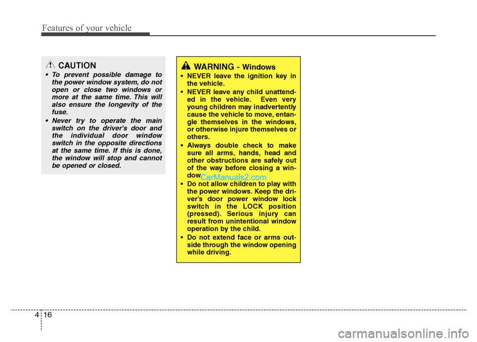 Hyundai Santa Fe 2010 Owners Manual 
Features of your vehicle
16
4
CAUTION
 To prevent possible damage to
the power window system, do notopen or close two windows ormore at the same time. This willalso ensure the longevity of the fuse.
