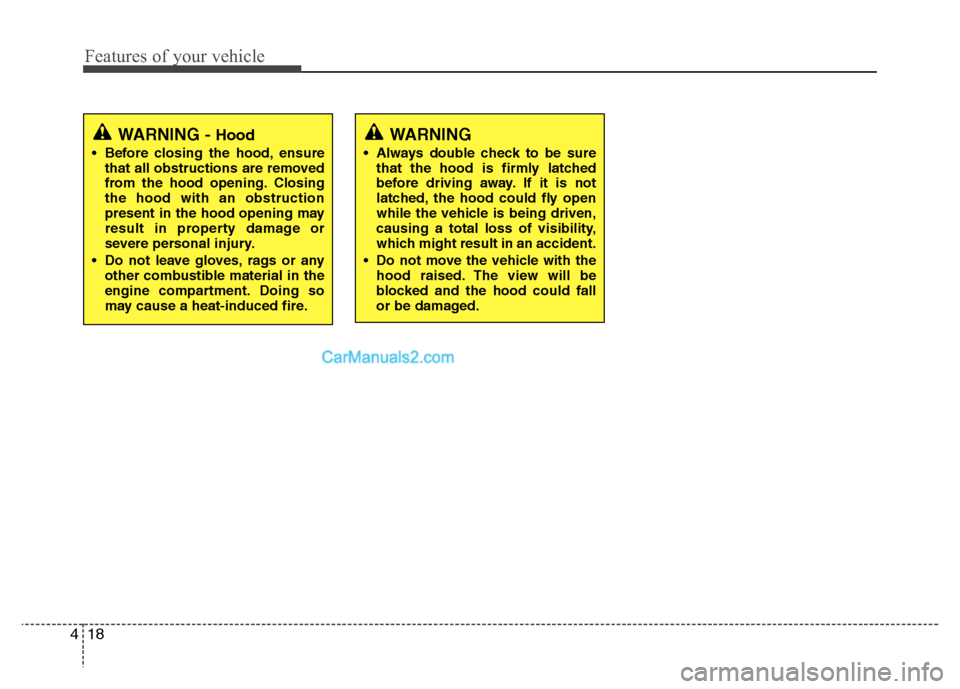 Hyundai Santa Fe 2010 Owners Manual 
Features of your vehicle
18
4
WARNING - Hood
 Before closing the hood, ensure
that all obstructions are removed
from the hood opening. Closing
the hood with an obstruction
present in the hood opening