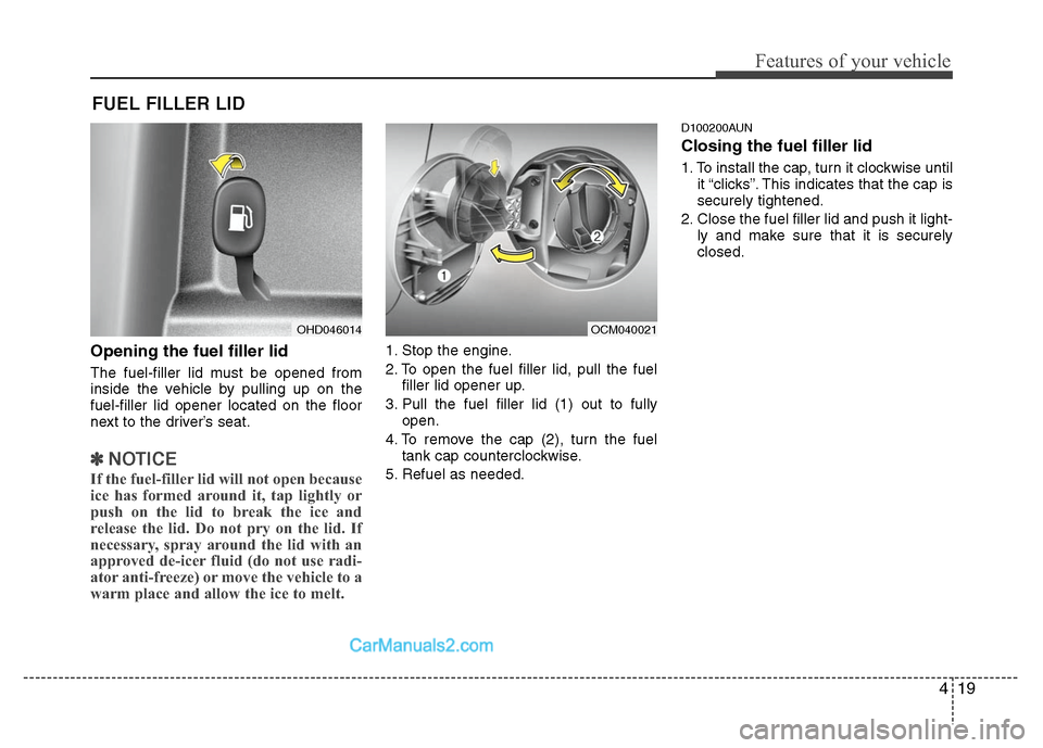 Hyundai Santa Fe 2010 Owners Manual 
419
Features of your vehicle
Opening the fuel filler lid
The fuel-filler lid must be opened from
inside the vehicle by pulling up on the
fuel-filler lid opener located on the floor
next to the driver