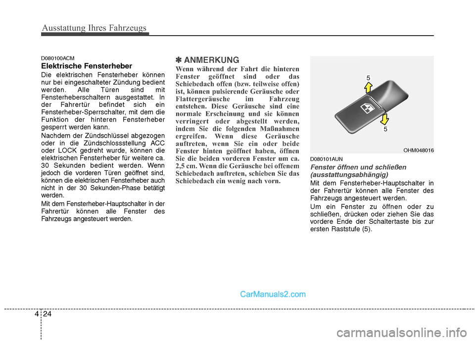 Hyundai Santa Fe 2010  Betriebsanleitung (in German) Ausstattung Ihres Fahrzeugs
24
4
D080100ACM 
Elektrische Fensterheber
Die elektrischen Fensterheber können 
nur bei eingeschalteter Zündung bedient
werden. Alle Türen sind mit
Fensterheberschaltern