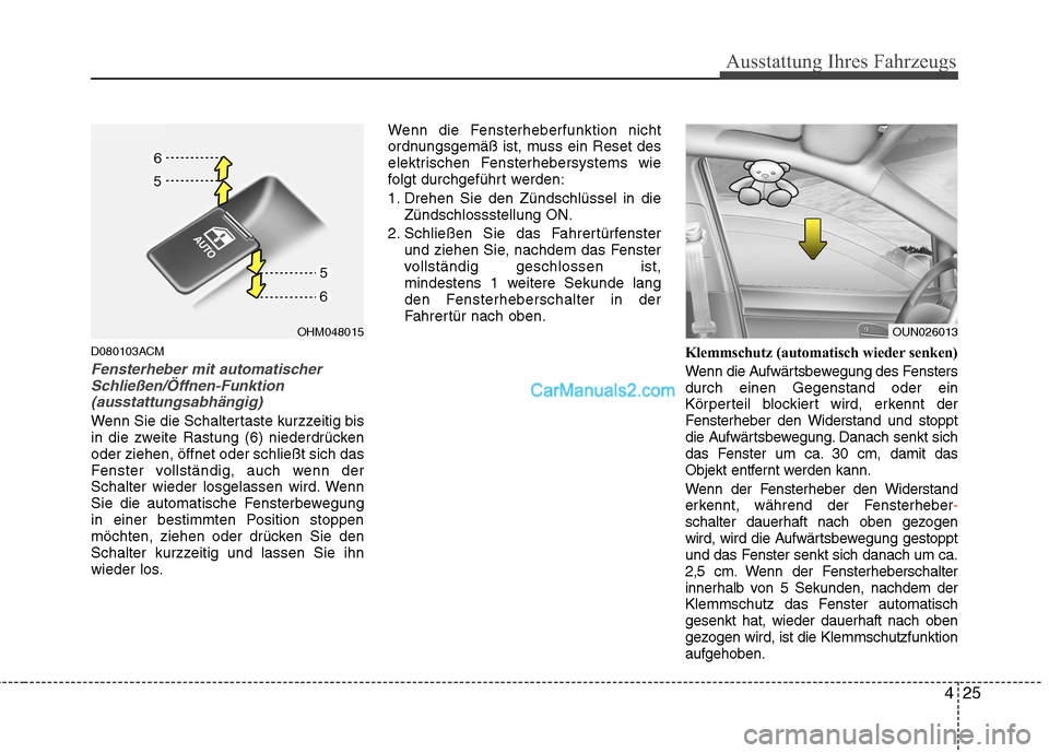 Hyundai Santa Fe 2010  Betriebsanleitung (in German) 425
Ausstattung Ihres Fahrzeugs
D080103ACM
Fensterheber mit automatischerSchließen/Öffnen-Funktion
(ausstattungsabhängig)
Wenn Sie die Schaltertaste kurzzeitig bis 
in die zweite Rastung (6) nieder
