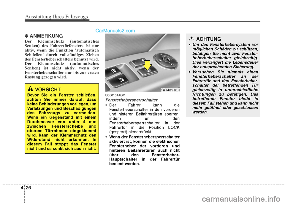 Hyundai Santa Fe 2010  Betriebsanleitung (in German) Ausstattung Ihres Fahrzeugs
26
4
✽✽
ANMERKUNG
Der Klemmschutz (automatisches 
Senken) des Fahrertürfensters ist nur
aktiv, wenn die Funktion automatisch
Schließen durch vollständiges Ziehen
d