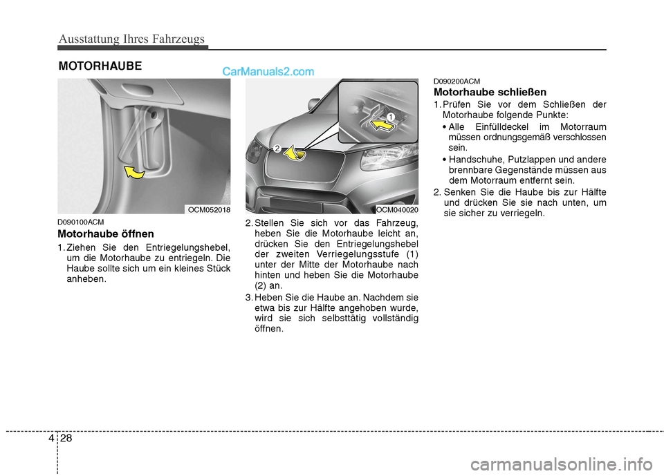 Hyundai Santa Fe 2010  Betriebsanleitung (in German) Ausstattung Ihres Fahrzeugs
28
4
D090100ACM Motorhaube öffnen 
1. Ziehen Sie den Entriegelungshebel,
um die Motorhaube zu entriegeln. Die 
Haube sollte sich um ein kleines Stückanheben. 2. Stellen S