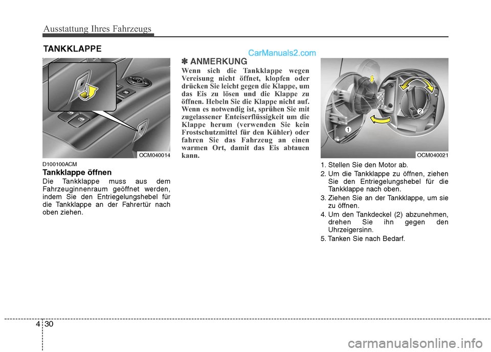 Hyundai Santa Fe 2010  Betriebsanleitung (in German) Ausstattung Ihres Fahrzeugs
30
4
D100100ACM 
Tankklappe öffnen
Die Tankklappe muss aus dem 
Fahrzeuginnenraum geöffnet werden,
indem Sie den Entriegelungshebel für
die Tankklappe an der Fahrertür 