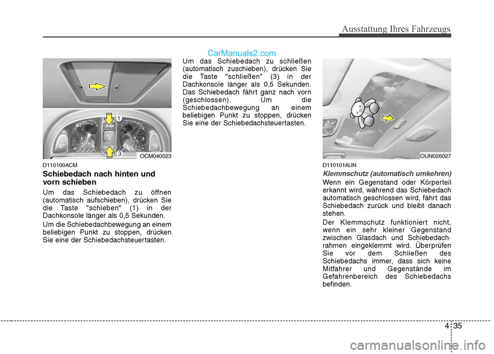 Hyundai Santa Fe 2010  Betriebsanleitung (in German) 435
Ausstattung Ihres Fahrzeugs
D110100ACM 
Schiebedach nach hinten und 
vorn schieben Um das Schiebedach zu öffnen 
(automatisch aufschieben), drücken Sie
die Taste "schieben" (1) in der
Dachkonsol