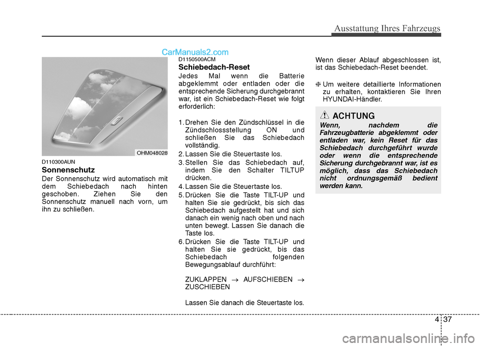 Hyundai Santa Fe 2010  Betriebsanleitung (in German) 437
Ausstattung Ihres Fahrzeugs
D110300AUN 
SonnenschutzDer Sonnenschutz wird automatisch mit dem Schiebedach nach hinten
geschoben. Ziehen Sie den
Sonnenschutz manuell nach vorn, umihn zu schließen.