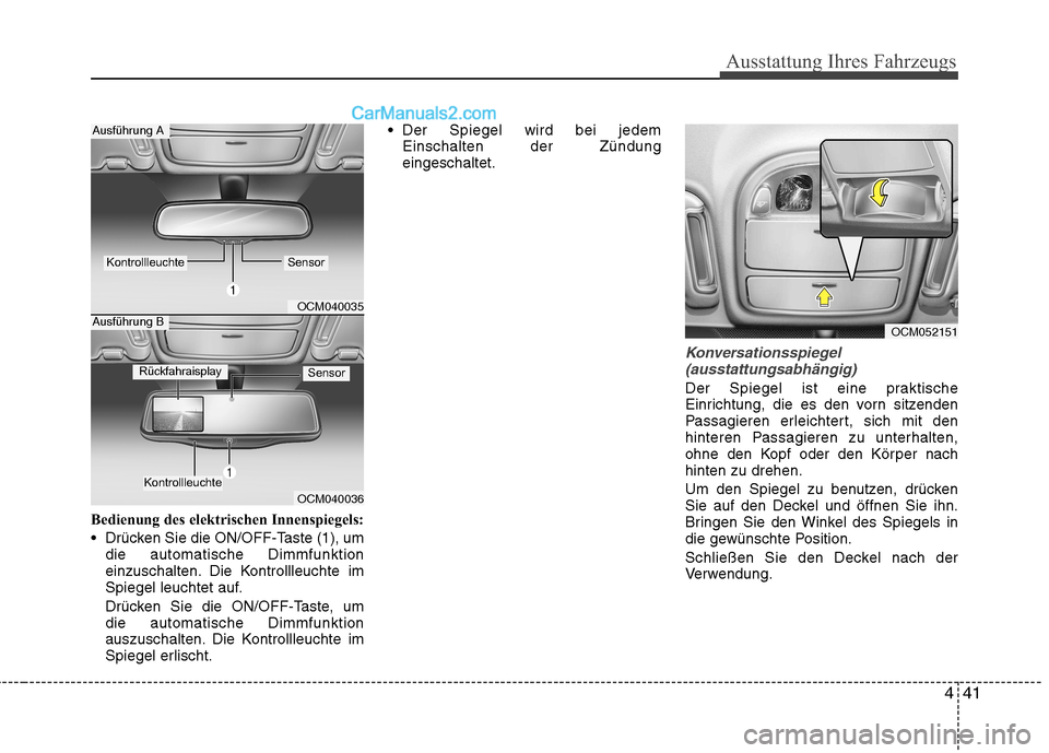 Hyundai Santa Fe 2010  Betriebsanleitung (in German) 441
Ausstattung Ihres Fahrzeugs
Bedienung des elektrischen Innenspiegels: 
 Drücken Sie die ON/OFF-Taste (1), umdie automatische Dimmfunktion 
einzuschalten. Die Kontrollleuchte im
Spiegel leuchtet a