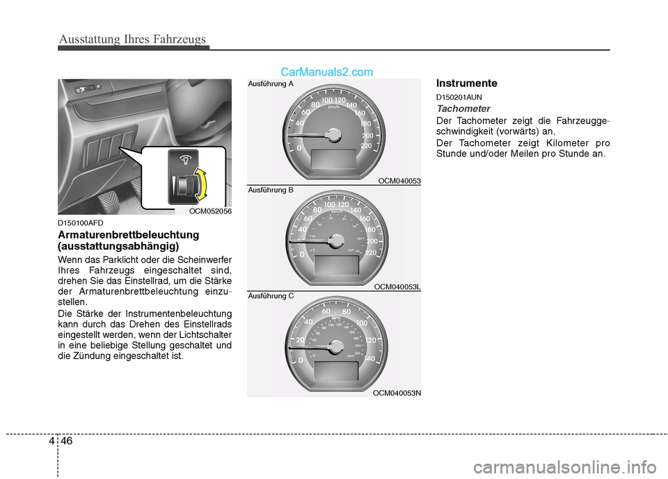 Hyundai Santa Fe 2010  Betriebsanleitung (in German) Ausstattung Ihres Fahrzeugs
46
4
D150100AFD 
Armaturenbrettbeleuchtung (ausstattungsabhängig) 
Wenn das Parklicht oder die Scheinwerfer 
Ihres Fahrzeugs eingeschaltet sind,
drehen Sie das Einstellrad
