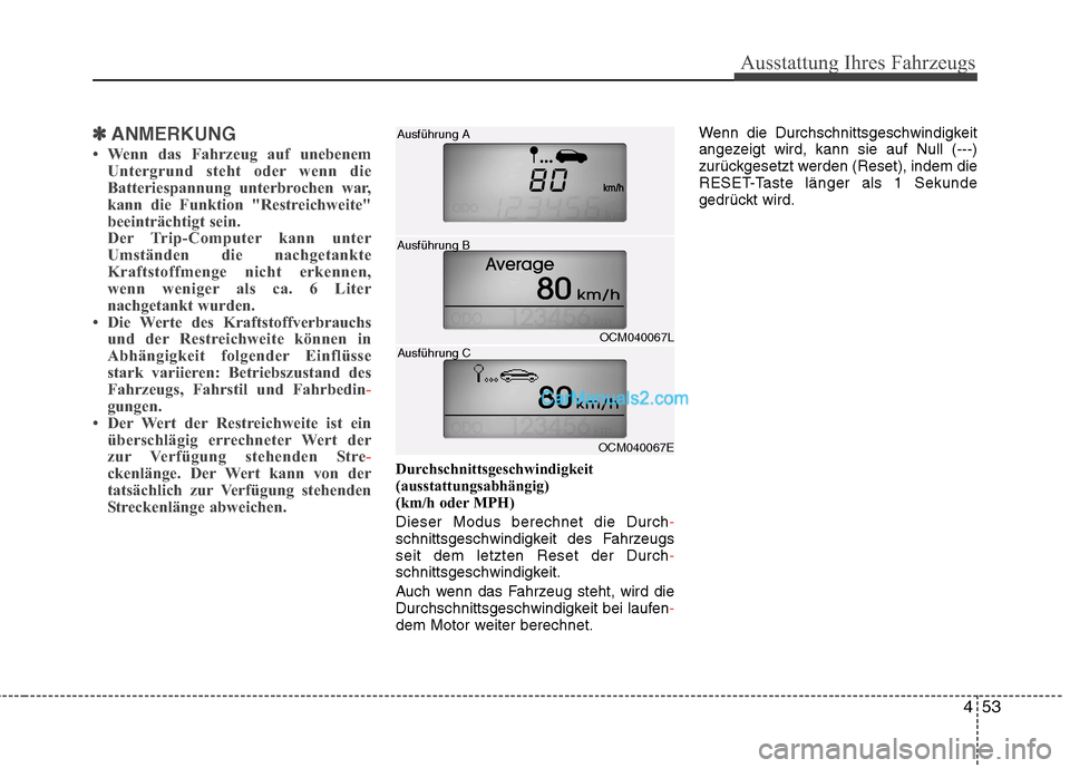 Hyundai Santa Fe 2010  Betriebsanleitung (in German) 453
Ausstattung Ihres Fahrzeugs
✽✽ANMERKUNG
 Wenn das Fahrzeug auf unebenem Untergrund steht oder wenn die 
Batteriespannung unterbrochen war,
kann die Funktion "Restreichweite"
beeinträchtigt s