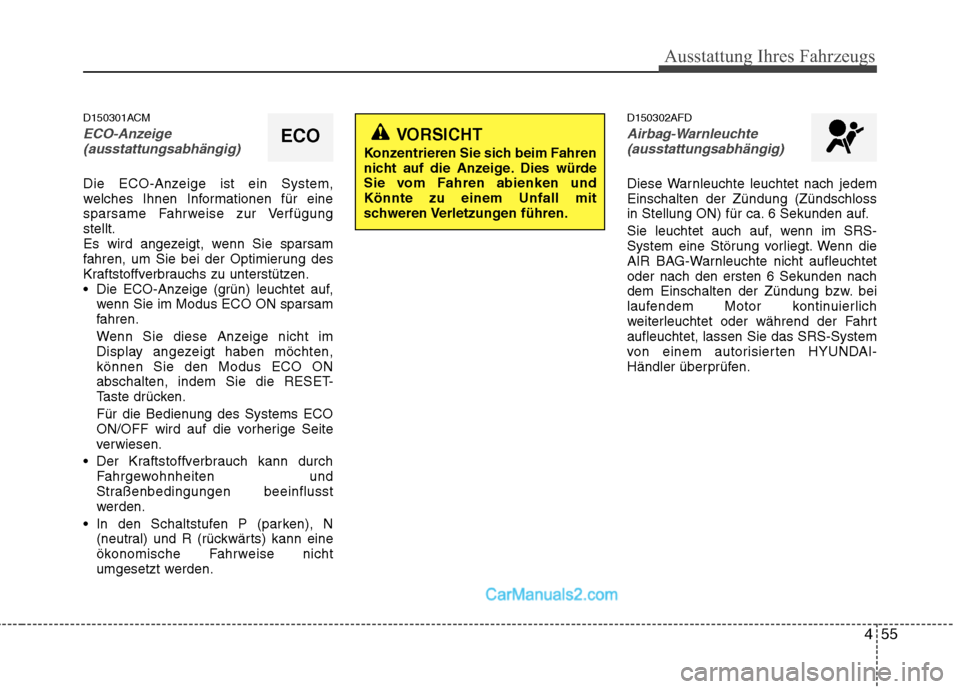 Hyundai Santa Fe 2010  Betriebsanleitung (in German) 455
Ausstattung Ihres Fahrzeugs
D150301ACM
ECO-Anzeige(ausstattungsabhängig)
Die ECO-Anzeige ist ein System, 
welches Ihnen Informationen für eine
sparsame Fahrweise zur Verfügungstellt.
Es wird an
