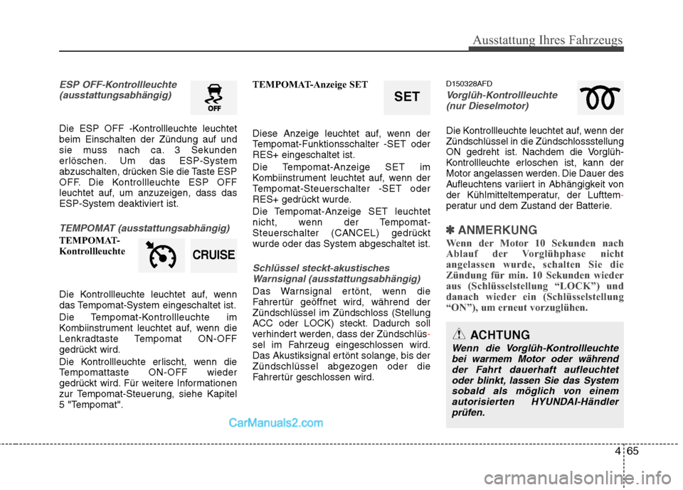 Hyundai Santa Fe 2010 Betriebsanleitung (in German) 465
Ausstattung Ihres Fahrzeugs
ESP OFF-Kontrollleuchte(ausstattungsabhängig)
Die ESP OFF -Kontrollleuchte leuchtet beim Einschalten der Zündung auf und
sie muss nach ca. 3 Sekunden
erlöschen. Um d Hyundai Santa Fe 2010 Betriebsanleitung (in German) 465
Ausstattung Ihres Fahrzeugs
ESP OFF-Kontrollleuchte(ausstattungsabhängig)
Die ESP OFF -Kontrollleuchte leuchtet beim Einschalten der Zündung auf und
sie muss nach ca. 3 Sekunden
erlöschen. Um d