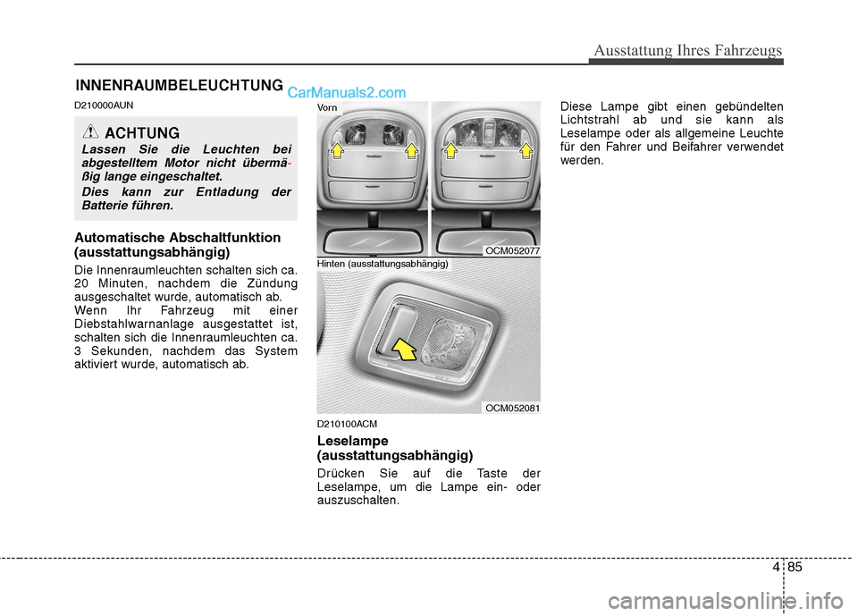 Hyundai Santa Fe 2010  Betriebsanleitung (in German) 485
Ausstattung Ihres Fahrzeugs
INNENRAUMBELEUCHTUNG
D210000AUN 
Automatische Abschaltfunktion (ausstattungsabhängig) 
Die Innenraumleuchten schalten sich ca. 
20 Minuten, nachdem die Zündung
ausges