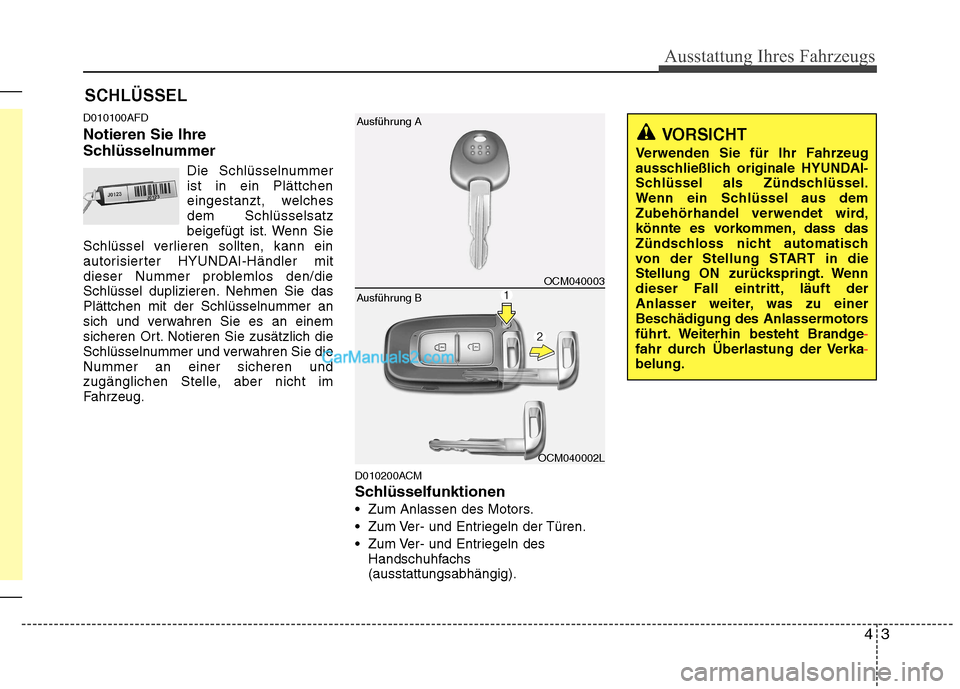Hyundai Santa Fe 2010  Betriebsanleitung (in German) 43
Ausstattung Ihres Fahrzeugs
D010100AFD Notieren Sie Ihre 
SchlüsselnummerDie Schlüsselnummer ist in ein Plättchen
eingestanzt, welchesdem Schlüsselsatz
beigefügt ist. Wenn Sie
Schlüssel verli