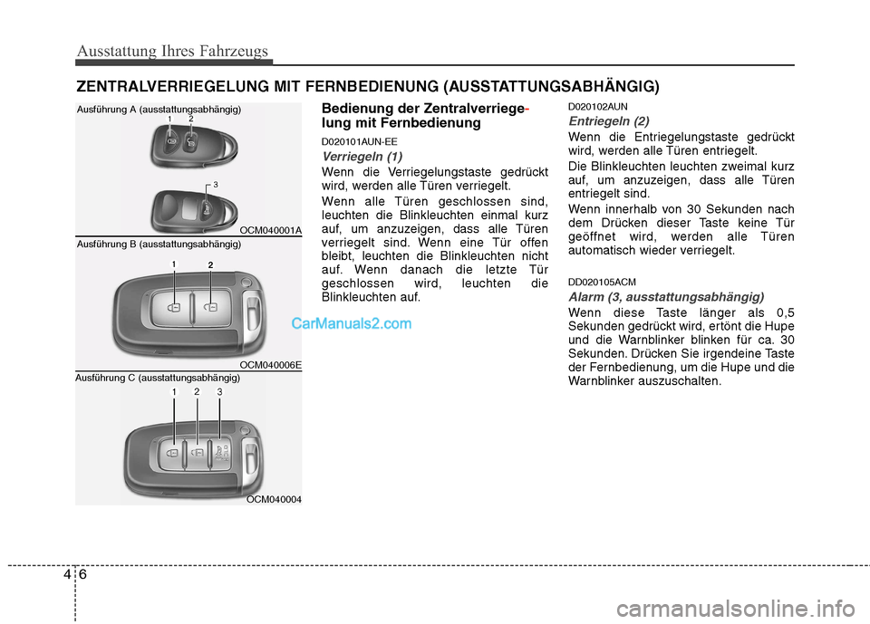 Hyundai Santa Fe 2010  Betriebsanleitung (in German) Ausstattung Ihres Fahrzeugs
6
4
Bedienung der Zentralverriege-
lung mit Fernbedienung 
D020101AUN-EE
Verriegeln (1)
Wenn die Verriegelungstaste gedrückt 
wird, werden alle Türen verriegelt. 
Wenn al
