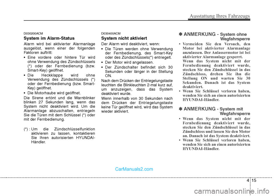 Hyundai Santa Fe 2010  Betriebsanleitung (in German) 415
Ausstattung Ihres Fahrzeugs
D030200ACM System im Alarm-Status 
Alarm wird bei aktivierter Alarmanlage 
ausgelöst, wenn einer der folgenden
Faktoren auftritt: 
 Eine vordere oder hintere Tür wird