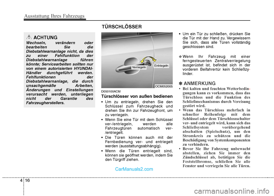 Hyundai Santa Fe 2010  Betriebsanleitung (in German) Ausstattung Ihres Fahrzeugs
16
4
D050100ACM 
Türschlösser von außen bedienen 
 Um zu entriegeln, drehen Sie den
Schlüssel zum Fahrzeugheck und 
drehen Sie ihn zur Fahrzeugfront, um
zu verriegeln.

