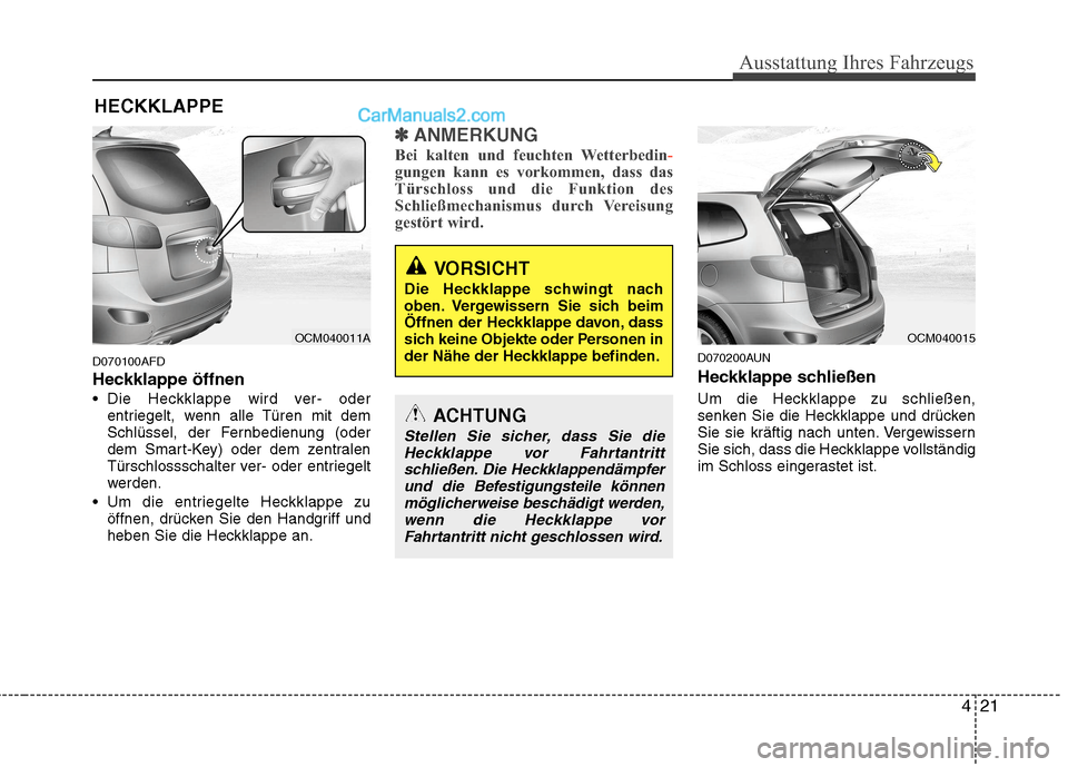 Hyundai Santa Fe 2010 Betriebsanleitung (in German) 421
Ausstattung Ihres Fahrzeugs
D070100AFD
Heckklappe öffnen
Die Heckklappe wird ver- oderentriegelt, wenn alle Türen mit dem
Schlüssel, der Fernbedienung (oder
dem Smart-Key) oder dem zentralen Hyundai Santa Fe 2010 Betriebsanleitung (in German) 421
Ausstattung Ihres Fahrzeugs
D070100AFD
Heckklappe öffnen
Die Heckklappe wird ver- oderentriegelt, wenn alle Türen mit dem
Schlüssel, der Fernbedienung (oder
dem Smart-Key) oder dem zentralen