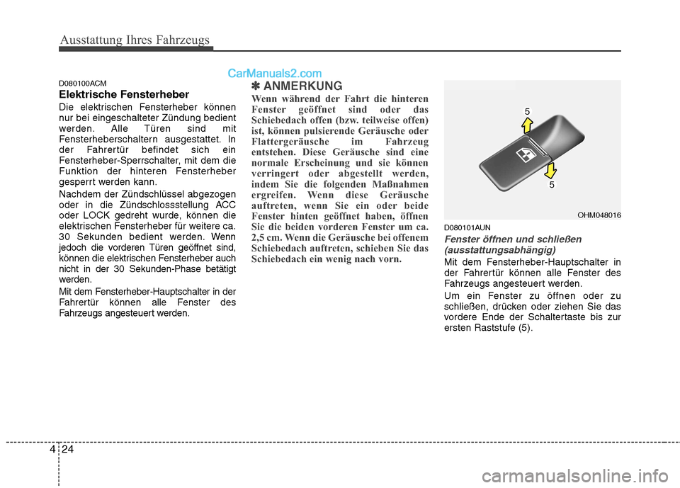 Hyundai Santa Fe 2010 Betriebsanleitung (in German) Ausstattung Ihres Fahrzeugs
24
4
D080100ACM
Elektrische Fensterheber
Die elektrischen Fensterheber können
nur bei eingeschalteter Zündung bedient
werden. Alle Türen sind mit
Fensterheberschaltern Hyundai Santa Fe 2010 Betriebsanleitung (in German) Ausstattung Ihres Fahrzeugs
24
4
D080100ACM
Elektrische Fensterheber
Die elektrischen Fensterheber können
nur bei eingeschalteter Zündung bedient
werden. Alle Türen sind mit
Fensterheberschaltern