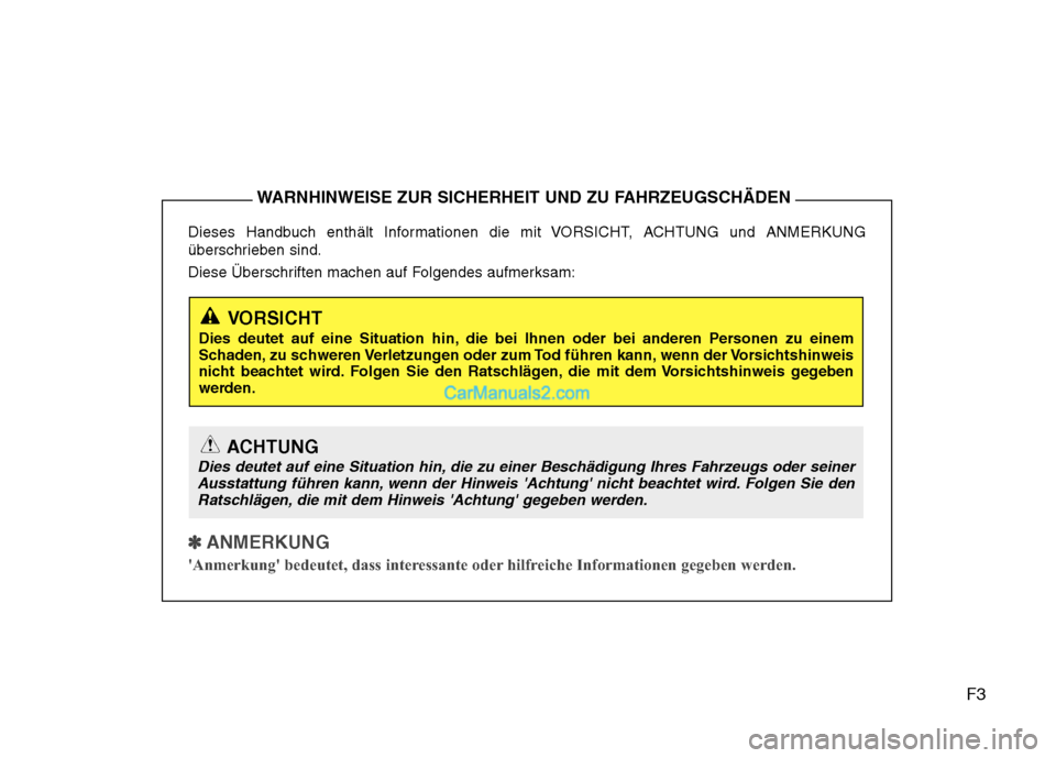 Hyundai Santa Fe 2010 Betriebsanleitung (in German) F3
Dieses Handbuch enthält Informationen die mit VORSICHT, ACHTUNG und ANMERKUNG
überschrieben sind.
Diese Überschriften machen auf Folgendes aufmerksam:
✽✽
ANMERKUNG
Anmerkung bedeutet, Hyundai Santa Fe 2010 Betriebsanleitung (in German) F3
Dieses Handbuch enthält Informationen die mit VORSICHT, ACHTUNG und ANMERKUNG
überschrieben sind.
Diese Überschriften machen auf Folgendes aufmerksam:
✽✽
ANMERKUNG
Anmerkung bedeutet,